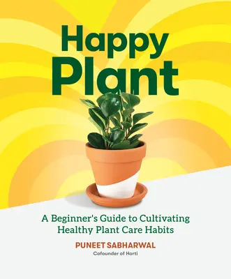 Šťastný závod: Príručka pre začiatočníkov, ako si vypestovať zdravé návyky v starostlivosti o rastliny - Happy Plant: A Beginner's Guide to Cultivating Healthy Plant Care Habits