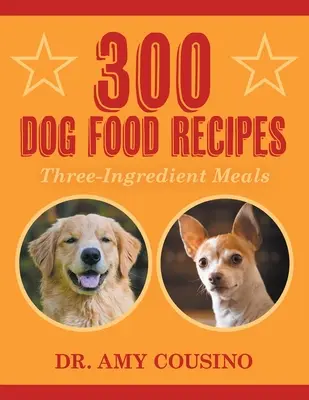 300 receptov na krmivo pre psov: Trojzložkové jedlá - 300 Dog Food Recipes: Three-Ingredient Meals