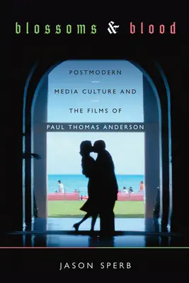 Kvety a krv: Postmoderná mediálna kultúra a filmy Paula Thomasa Andersona - Blossoms and Blood: Postmodern Media Culture and the Films of Paul Thomas Anderson