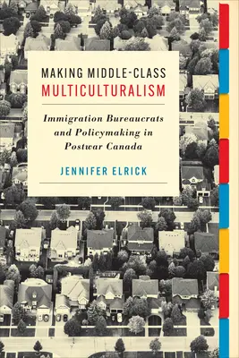 Vytváranie multikulturalizmu strednej triedy: prisťahovaleckí byrokrati a tvorba politiky v povojnovej Kanade - Making Middle-Class Multiculturalism: Immigration Bureaucrats and Policymaking in Postwar Canada