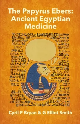 Papyrus Ebers: Ebers: Staroveká egyptská medicína by Cyril P. Bryan and G. Elliot Smith - The Papyrus Ebers: Ancient Egyptian Medicine by Cyril P Bryan and G Elliot Smith