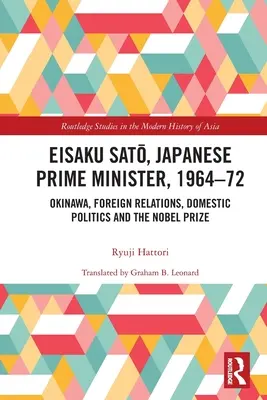 Eisaku Sato, japonský premiér, 1964-72: Okinawa, zahraničné vzťahy, domáca politika a Nobelova cena - Eisaku Sato, Japanese Prime Minister, 1964-72: Okinawa, Foreign Relations, Domestic Politics and the Nobel Prize