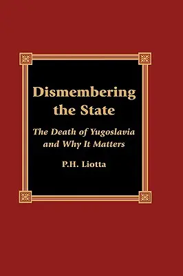 Rozštiepenie štátu: Smrť Juhoslávie a prečo na nej záleží - Dismembering the State: The Death of Yugoslavia and Why It Matters