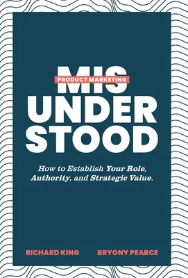 Produktový marketing nesprávne pochopený: Ako si určiť svoju úlohu, autoritu a strategickú hodnotu - Product Marketing Misunderstood: How to Establish Your Role, Authority, and Strategic Value