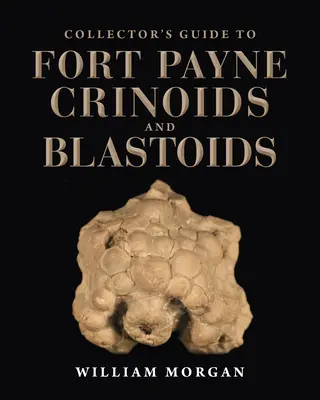 Sprievodca zberateľa krinoidov a blastoidov z Fort Payne - Collector's Guide to Fort Payne Crinoids and Blastoids