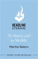 To Marry and to Meddle - Iskrivá romantická komédia o manželstve z obdobia regentstva! - To Marry and to Meddle - A sparkling marriage-of-convenience Regency rom-com!