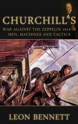 Churchillova vojna proti Zeppelinom 1914-18: Muži, stroje a taktika - Churchill's War Against the Zeppelin 1914-18: Men, Machines and Tactics