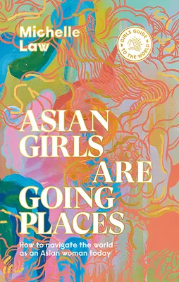 Ázijské dievčatá idú na vec: Ako sa dnes orientovať vo svete ako Ázijčanka - Asian Girls Are Going Places: How to Navigate the World as an Asian Woman Today