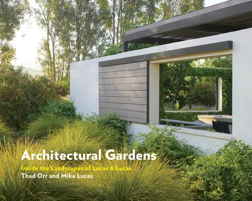 Architektonické záhrady: Lucas & Lucas: Architektonické záhrady: Vnútri krajiny Lucas & Lucas - Architectural Gardens: Inside the Landscapes of Lucas & Lucas