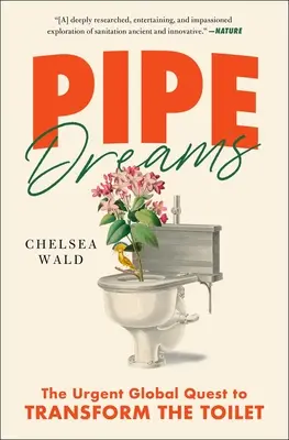 Pipe Dreams: Naliehavá globálna snaha o transformáciu toaliet - Pipe Dreams: The Urgent Global Quest to Transform the Toilet