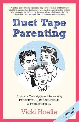 Rodičovstvo s lepiacou páskou: Ako vychovať rešpektujúce, zodpovedné a odolné deti: menej je viac - Duct Tape Parenting: A Less is More Approach to Raising Respectful, Responsible and Resilient Kids