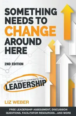 Niečo sa tu musí zmeniť: Päť fáz k využitiu vášho vodcovstva - Something Needs to Change Around Here: The Five Stages to Leveraging Your Leadership