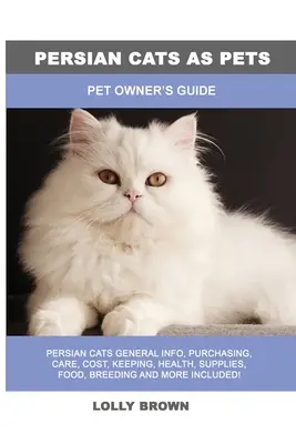 Perzské mačky ako domáce zvieratá: Príručka pre majiteľov domácich zvierat - Persian Cats as Pets: Pet Owner's Guide