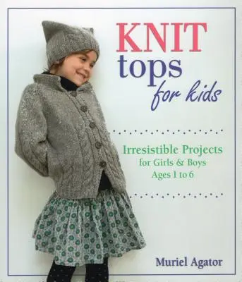 Pletené topy pre deti: neodolateľné projekty pre dievčatá a chlapcov vo veku od 1 do 6 rokov - Knit Tops for Kids: Irresistible Projects for Girls & Boys Ages 1 to 6