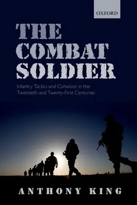 Bojový vojak: Taktika a súdržnosť pechoty v dvadsiatom a dvadsiatom prvom storočí - Combat Soldier: Infantry Tactics and Cohesion in the Twentieth and Twenty-First Centuries