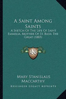 Svätá medzi svätými: S.M.: A Sketch Of Life Of Saint Emmelia, Mother Of St Basil The Great (1885) - A Saint Among Saints: A Sketch Of The Life Of Saint Emmelia, Mother Of St. Basil The Great (1885)