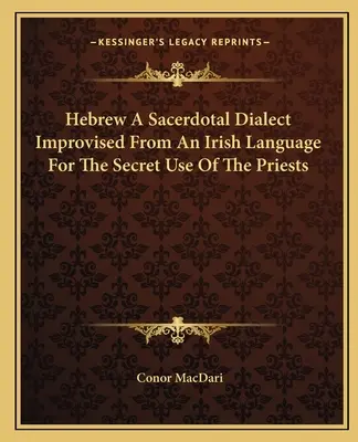 Hebrejčina ako posvätný dialekt, ktorý bol vylepšený z írskeho jazyka na tajné používanie kňazmi - Hebrew a Sacerdotal Dialect Improvised from an Irish Language for the Secret Use of the Priests