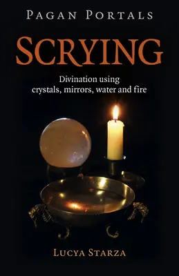 Pohanské portály - Scrying: Veštenie pomocou kryštálov, zrkadiel, vody a ohňa - Pagan Portals - Scrying: Divination Using Crystals, Mirrors, Water and Fire