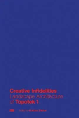 Tvorivé nevery: Krajinná architektúra Topotek 1 - Creative Infidelities: Landscape Architecture of Topotek 1