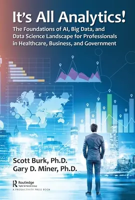 Všetko je to analytika! Základy Al, Big Data a Data Science Landscape pre odborníkov v zdravotníctve, podnikaní a štátnej správe - It's All Analytics!: The Foundations of Al, Big Data and Data Science Landscape for Professionals in Healthcare, Business, and Government