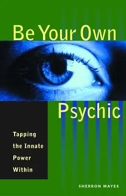 Buď svojím vlastným psychikom: Využite vrodenú silu vo svojom vnútri - Be Your Own Psychic: Tapping the Innate Power Within