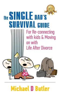 Sprievodca prežitím pre osamelého otca: Ako sa znovu spojiť s deťmi a pokračovať v živote po rozvode - Single Dad's Survival Guide: For Re-Connecting With Kids and Moving on With Life After Divorce