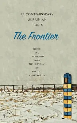 The Frontier: 28 súčasných ukrajinských básnikov: (Dvojjazyčné vydanie) - The Frontier: 28 Contemporary Ukrainian Poets: An Anthology (A Bilingual Edition)