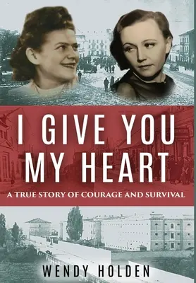 Dávam ti svoje srdce: Skutočný príbeh o odvahe a prežití - I Give You My Heart: A True Story of Courage and Survival