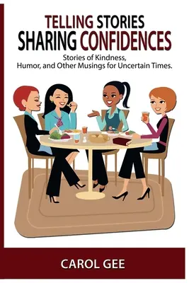 Rozprávanie príbehov, zdieľanie dôverností: Príbehy o láskavosti, humore a iných úvahách pre neisté časy - Telling Stories, Sharing Confidences: Stories of Kindness, Humor, And Other Musings, For Uncertain Times