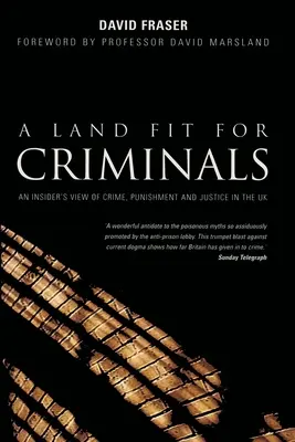 Krajina vhodná pre zločincov: Krajina vhodná pre zločincov: Pohľad zvnútra na zločin, trest a spravodlivosť v Spojenom kráľovstve - A Land Fit for Criminals: An Insider's View Of Crime, Punishment And Justice In The UK