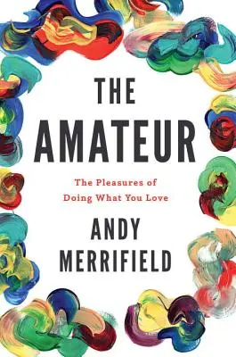 Amatér: Pôžitky z toho, čo vás baví - The Amateur: The Pleasures of Doing What You Love