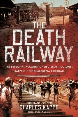 Železnica smrti: Osobná správa podplukovníka Kappeho o thajsko-barmskej železnici - The Death Railway: The Personal Account of Lieutenant Colonel Kappe on the Thai-Burma Railroad