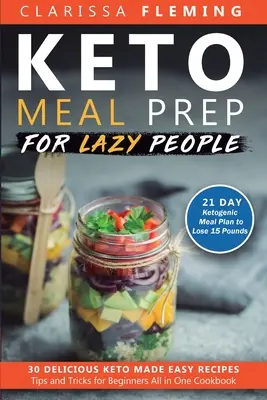 Keto príprava jedál pre lenivých ľudí: 21-dňový ketogénny stravovací plán na schudnutie 15 kíl (30 chutných receptov Keto Made Easy Plus tipy a triky pre začiatočníkov A - Keto Meal Prep For Lazy People: 21-Day Ketogenic Meal Plan to Lose 15 Pounds (30 Delicious Keto Made Easy Recipes Plus Tips And Tricks For Beginners A