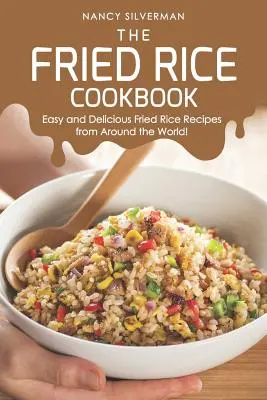 Kuchárska kniha o vyprážanej ryži: Jednoduché a chutné recepty na vyprážanú ryžu z celého sveta! - The Fried Rice Cookbook: Easy and Delicious Fried Rice Recipes from Around the World!