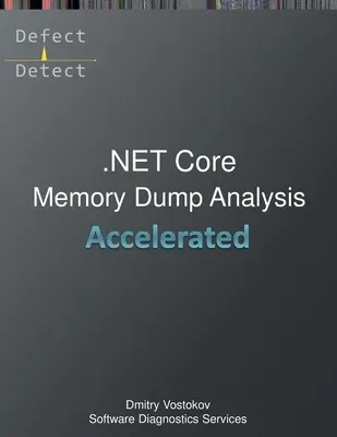 Accelerated .NET Core Memory Dump Analysis: Prepis školiaceho kurzu a praktické cvičenia WinDbg - Accelerated .NET Core Memory Dump Analysis: Training Course Transcript and WinDbg Practice Exercises
