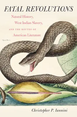 Osudové revolúcie: Prírodoveda, západoindické otroctvo a cesty americkej literatúry - Fatal Revolutions: Natural History, West Indian Slavery, and the Routes of American Literature