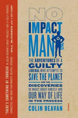 Muž bez vplyvu: Dobrodružstvá vinného liberála, ktorý sa pokúša zachrániť planétu, a objavy, ktoré urobí o sebe a o našej planéte - No Impact Man: The Adventures of a Guilty Liberal Who Attempts to Save the Planet, and the Discoveries He Makes about Himself and Our