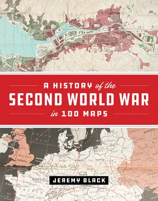 Dejiny druhej svetovej vojny v 100 mapách - A History of the Second World War in 100 Maps