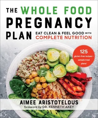 The Whole Food Pregnancy Plan: Pôvodný plán: Jedzte čisto a cíťte sa dobre vďaka kompletnej výžive - The Whole Food Pregnancy Plan: Eat Clean & Feel Good with Complete Nutrition