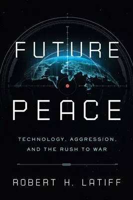 Budúci mier: Technológie, agresia a náhlenie sa do vojny - Future Peace: Technology, Aggression, and the Rush to War