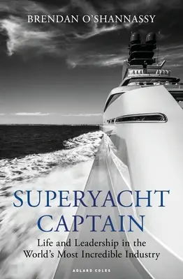 Kapitán superjachty: Život a vedenie v najneuveriteľnejšom odvetví na svete - Superyacht Captain: Life and Leadership in the World's Most Incredible Industry