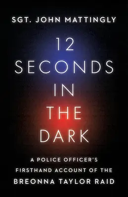 12 sekúnd v tme: Policajný dôstojník z prvej ruky o razii na Breonnu Taylorovú - 12 Seconds in the Dark: A Police Officer's Firsthand Account of the Breonna Taylor Raid
