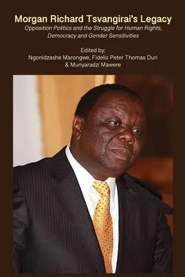 Odkaz Morgana Richarda Tsvangiraia: Dedičstvo Cvičiariho: Opozičná politika a boj za ľudské práva, demokraciu a rodovú citlivosť - Morgan Richard Tsvangirai's Legacy: Opposition Politics and the Struggle for Human Rights, Democracy and Gender Sensitivities