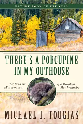 V mojom príbytku je dikobraz: Vermontské nešťastné príhody jedného rádoby horala - There's a Porcupine in My Outhouse: The Vermont Misadventures of a Mountain Man Wannabe