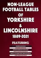 Tabuľky neligového futbalu Yorkshire a Lincolnshire 1889-2021 - Non-League Football Tables of Yorkshire & Lincolnshire 1889-2021