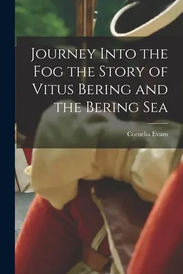 Cesta do hmly Príbeh Víta Beringa a Beringovho mora - Journey Into the Fog the Story of Vitus Bering and the Bering Sea