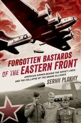 Zabudnutí bastardi východného frontu: Americkí letci za sovietskou líniou a rozpad Veľkej aliancie - Forgotten Bastards of the Eastern Front: American Airmen Behind the Soviet Lines and the Collapse of the Grand Alliance