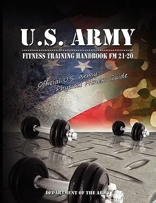 Príručka kondičného výcviku americkej armády FM 21-20: Oficiálna príručka fyzickej zdatnosti americkej armády - U.S. Army Fitness Training Handbook FM 21-20: Official U.S. Army Physical Fitness Guide