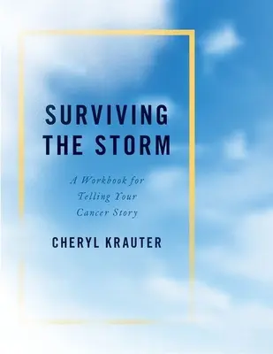 Prežiť búrku: Pracovný zošit na rozprávanie svojho príbehu o rakovine - Surviving the Storm: A Workbook for Telling Your Cancer Story