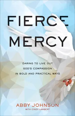 Prudké milosrdenstvo: Milosrdenstvo: Odvážne prežívanie Božieho súcitu odvážnymi a praktickými spôsobmi - Fierce Mercy: Daring to Live Out God's Compassion in Bold and Practical Ways